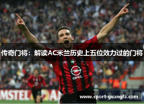 传奇门将：解读AC米兰历史上五位效力过的门将